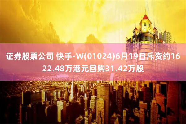 证券股票公司 快手-W(01024)6月19日斥资约1622.48万港元回购31.42万股