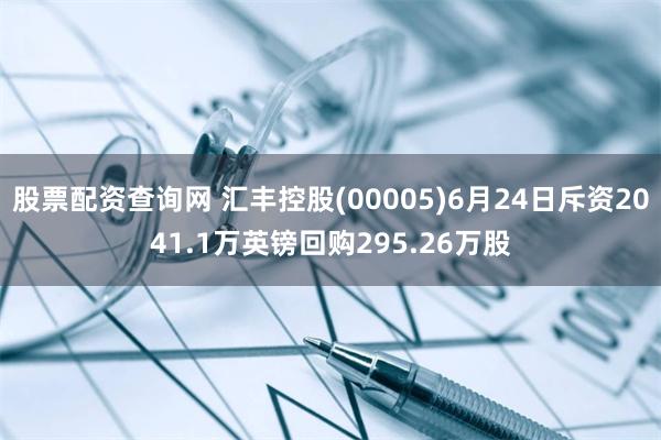 股票配资查询网 汇丰控股(00005)6月24日斥资2041.1万英镑回购295.26万股