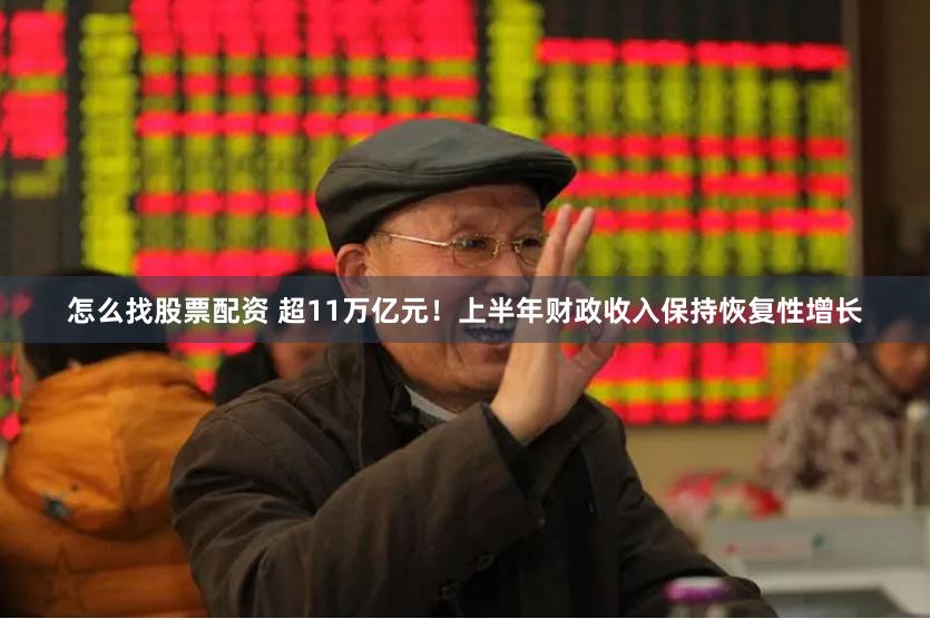 怎么找股票配资 超11万亿元！上半年财政收入保持恢复性增长